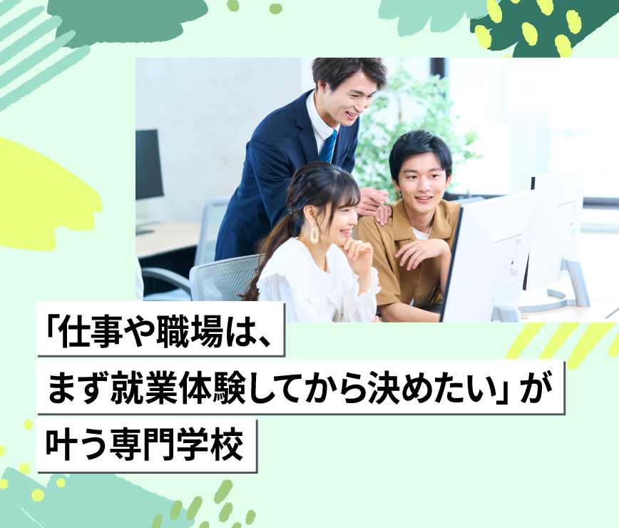 「仕事や職場は、まず就業体験してから決めたい」が叶う専門学校