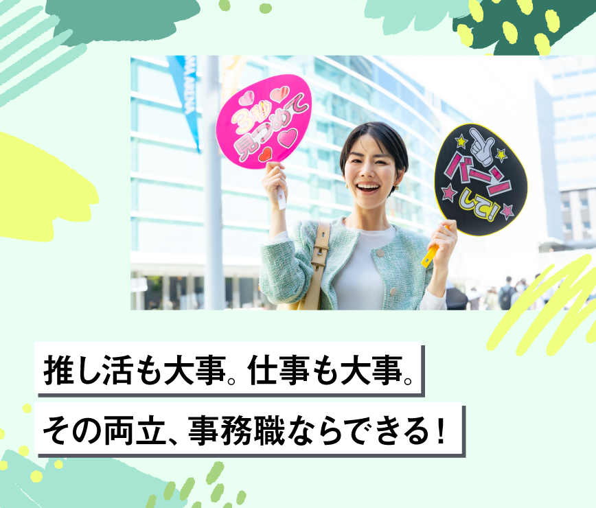 推し活も大事。仕事も大事。その両立、事務職ならできる！