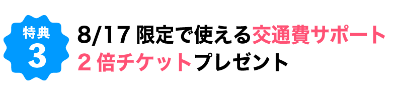 8/17限定で使える交通費サポート2倍チケットプレゼント