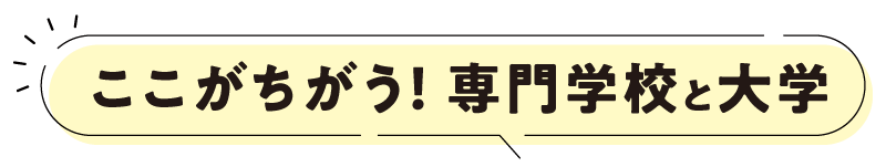 ここがちがう！ 専門学校と大学