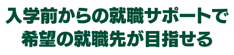 入学前からの就職サポートで希望の就職先が目指せる